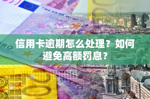北京信用卡逾期怎么处理？如何避免高额罚息？