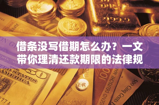 北京借条没写借期怎么办？一文带你理清还款期限的法律规则