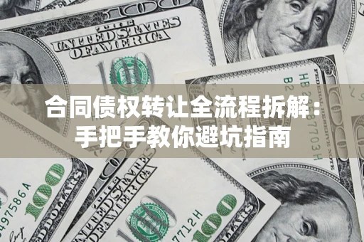 北京合同债权转让全流程拆解：手把手教你避坑指南