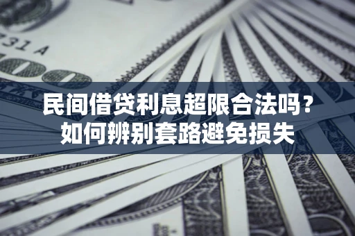 北京民间借贷利息超限合法吗？如何辨别套路避免损失