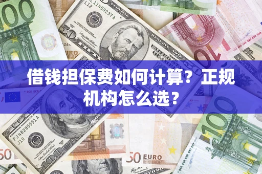 北京借钱担保费如何计算？正规机构怎么选？