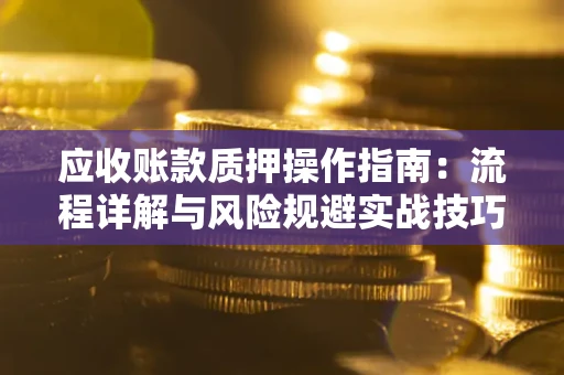 北京应收账款质押操作指南：流程详解与风险规避实战技巧