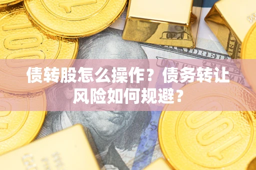 北京债转股怎么操作？债务转让风险如何规避？