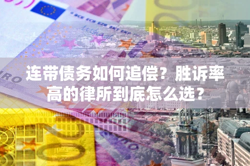 北京连带债务如何追偿？胜诉率高的律所到底怎么选？