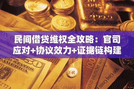 北京民间借贷维权全攻略：官司应对+协议效力+证据链构建指南