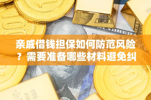 北京亲戚借钱担保如何防范风险？需要准备哪些材料避免纠纷？
