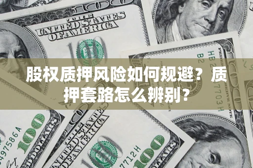 北京股权质押风险如何规避？质押套路怎么辨别？