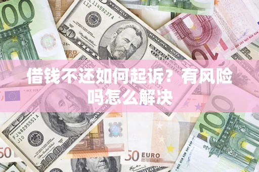 北京借钱不还如何起诉？有风险吗怎么解决
