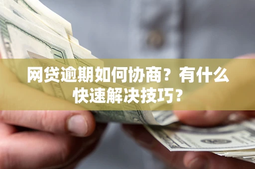 北京网贷逾期如何协商？有什么快速解决技巧？