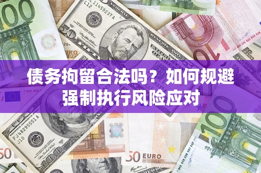 北京债务拘留合法吗？如何规避强制执行风险应对