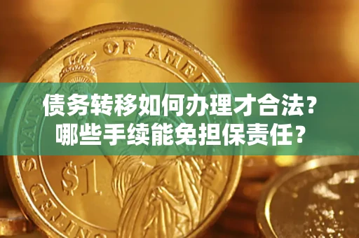 北京债务转移如何办理才合法？哪些手续能免担保责任？