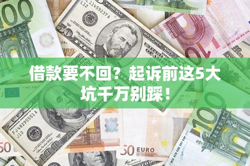 北京借款要不回？起诉前这5大坑千万别踩！