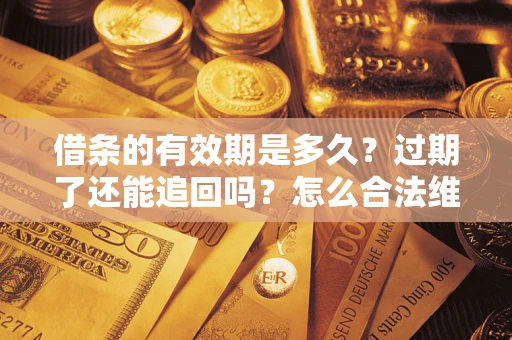 北京借条的有效期是多久？过期了还能追回吗？怎么合法维权？