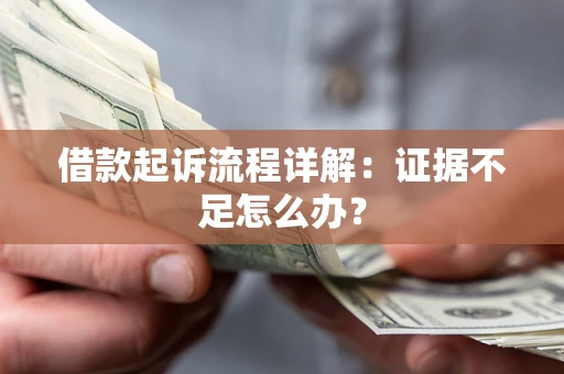 北京借款起诉流程详解：证据不足怎么办？