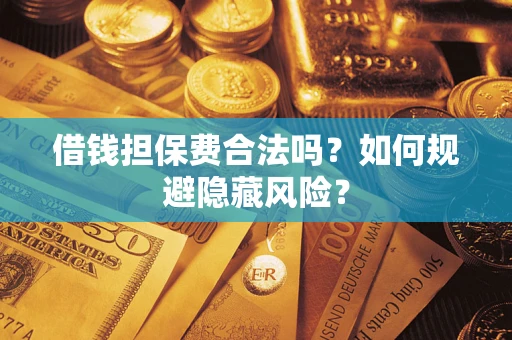 北京借钱担保费合法吗？如何规避隐藏风险？