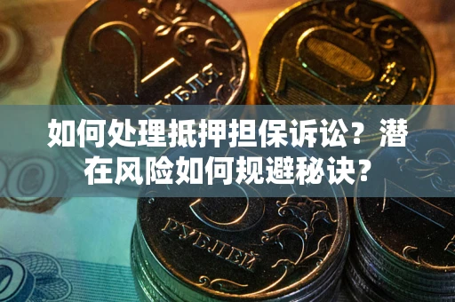 北京如何处理抵押担保诉讼？潜在风险如何规避秘诀？
