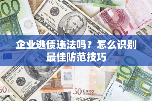 北京企业逃债违法吗？怎么识别最佳防范技巧