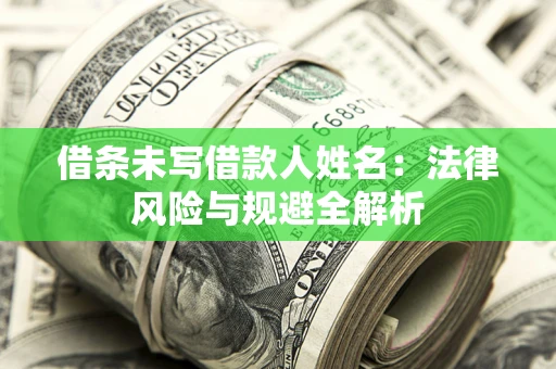 北京借条未写借款人姓名：法律风险与规避全解析