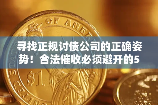 北京寻找正规讨债公司的正确姿势！合法催收必须避开的5大雷区