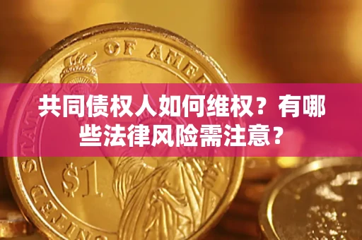 北京共同债权人如何维权？有哪些法律风险需注意？