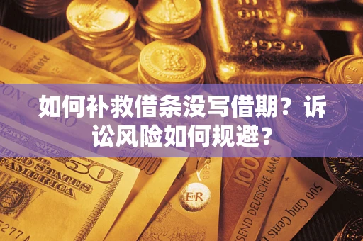 北京如何补救借条没写借期？诉讼风险如何规避？
