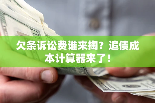 北京欠条诉讼费谁来掏？追债成本计算器来了！