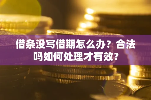 北京借条没写借期怎么办？合法吗如何处理才有效？