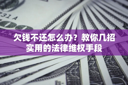 北京欠钱不还怎么办？教你几招实用的法律维权手段