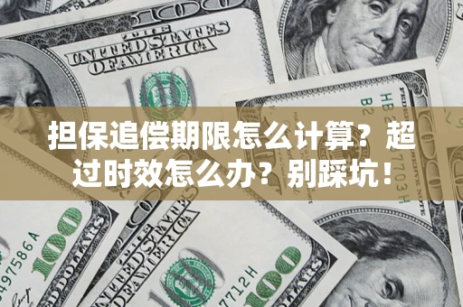 北京担保追偿期限怎么计算？超过时效怎么办？别踩坑！