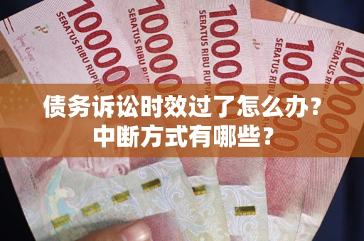 北京债务诉讼时效过了怎么办？中断方式有哪些？
