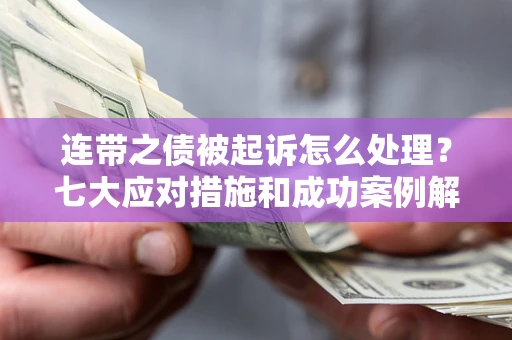 北京连带之债被起诉怎么处理？七大应对措施和成功案例解析
