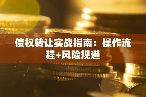 北京债权转让实战指南：操作流程+风险规避