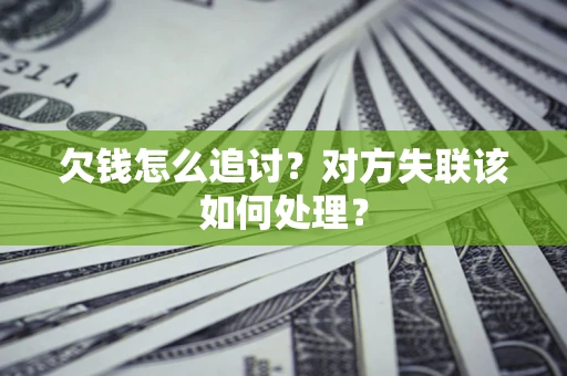 北京欠钱怎么追讨？对方失联该如何处理？