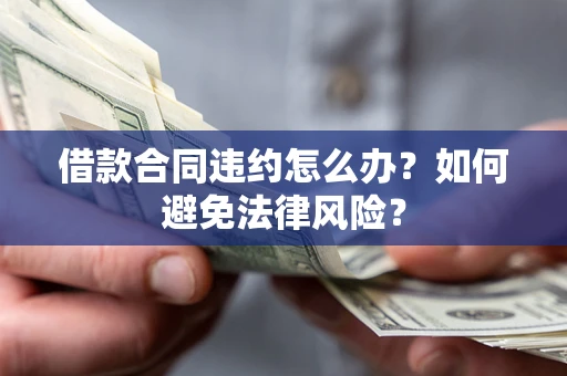 北京借款合同违约怎么办？如何避免法律风险？