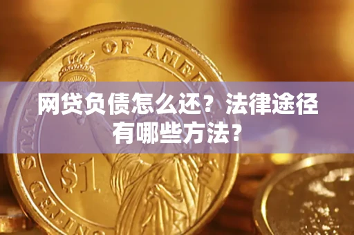 北京网贷负债怎么还？法律途径有哪些方法？