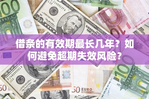 北京借条的有效期最长几年？如何避免超期失效风险？