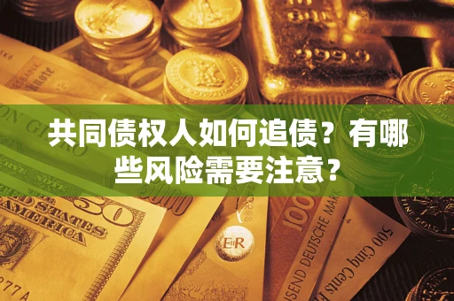 北京共同债权人如何追债？有哪些风险需要注意？