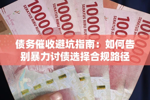 北京债务催收避坑指南：如何告别暴力讨债选择合规路径