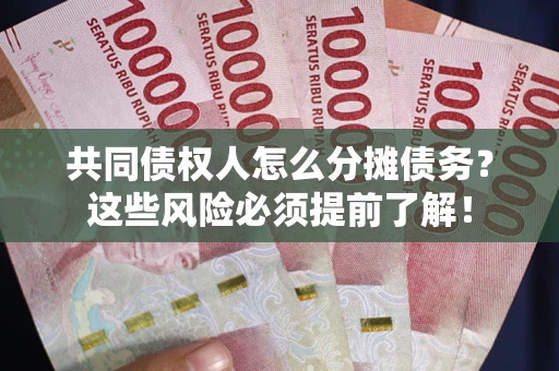 北京共同债权人怎么分摊债务？这些风险必须提前了解！