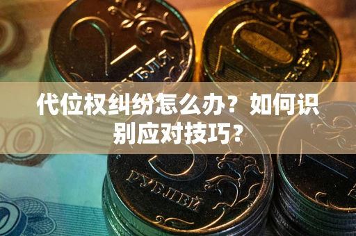 北京代位权纠纷怎么办？如何识别应对技巧？